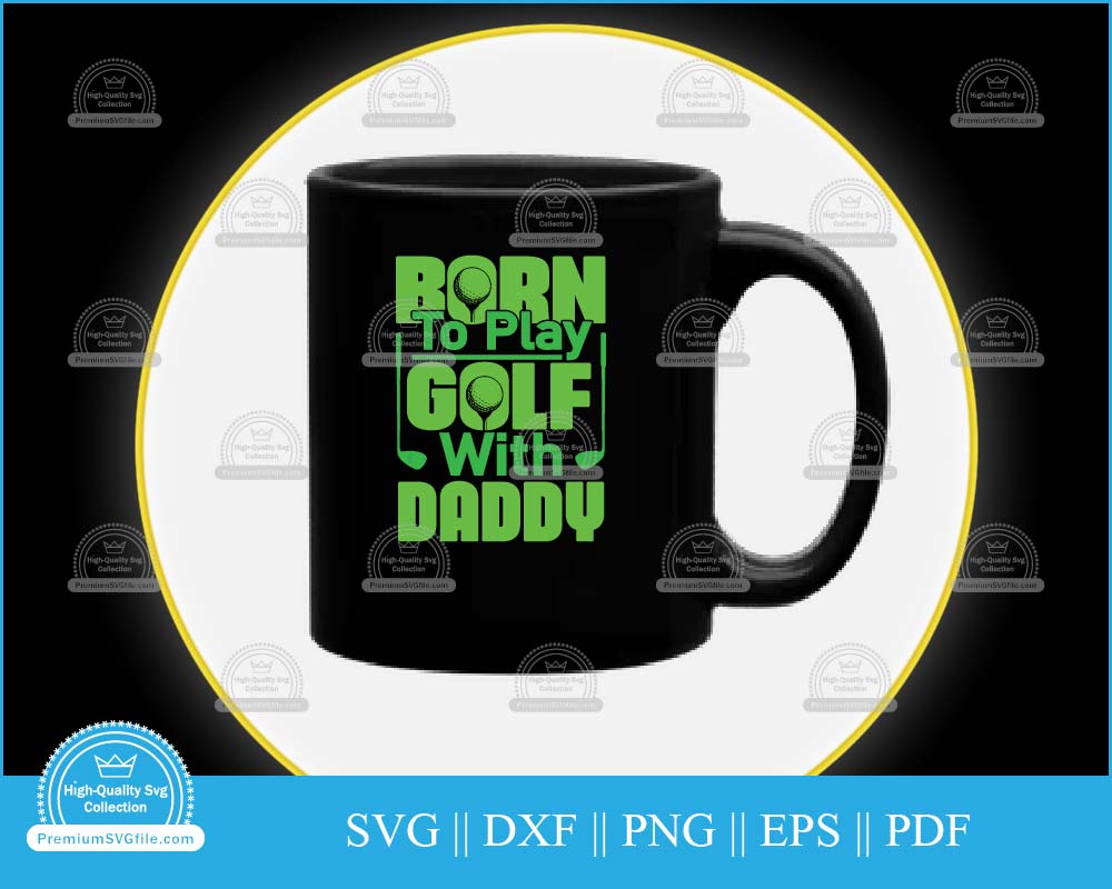 Born to play golf with daddy Golf Father's Day svg cut file