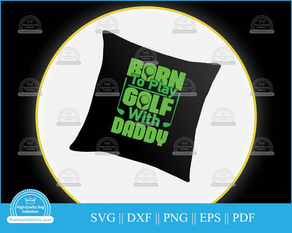 Born to play golf with daddy Golf Father's Day svg cut file