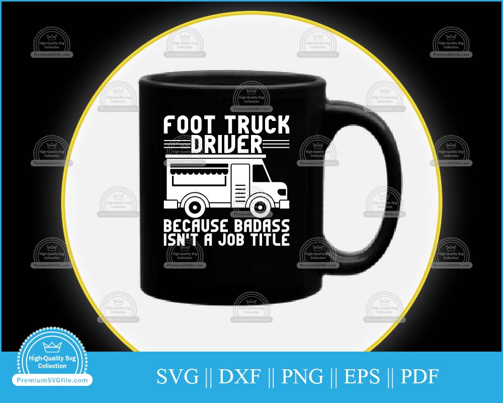 Foot truck driver because badass isn't a job svg