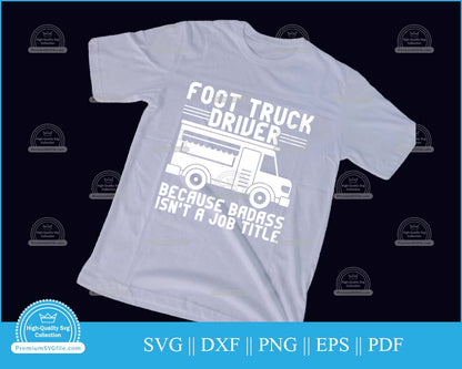 Foot truck driver because badass isn't a job svg