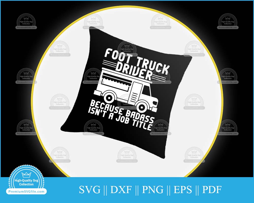 Foot truck driver because badass isn't a job svg