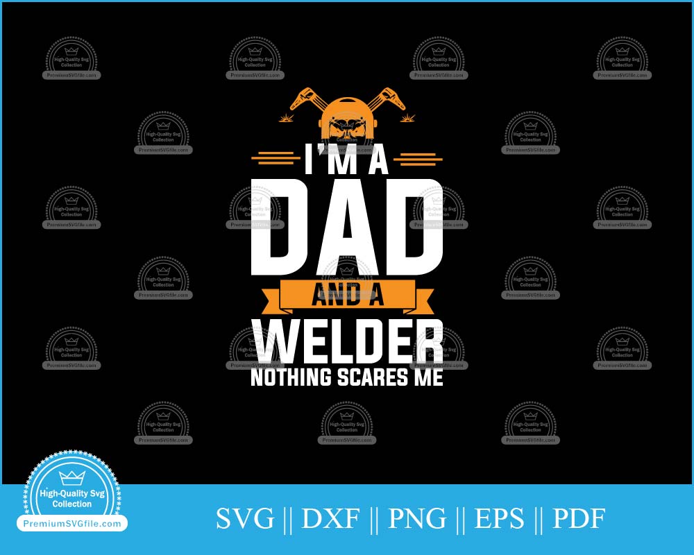 I'm a dad and a welder nothing scares me svg