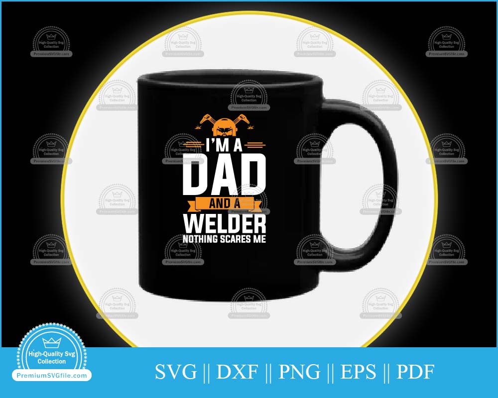 I'm a dad and a welder nothing scares me svg