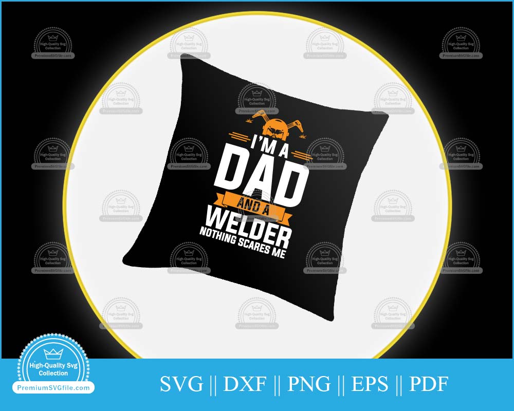 I'm a dad and a welder nothing scares me svg