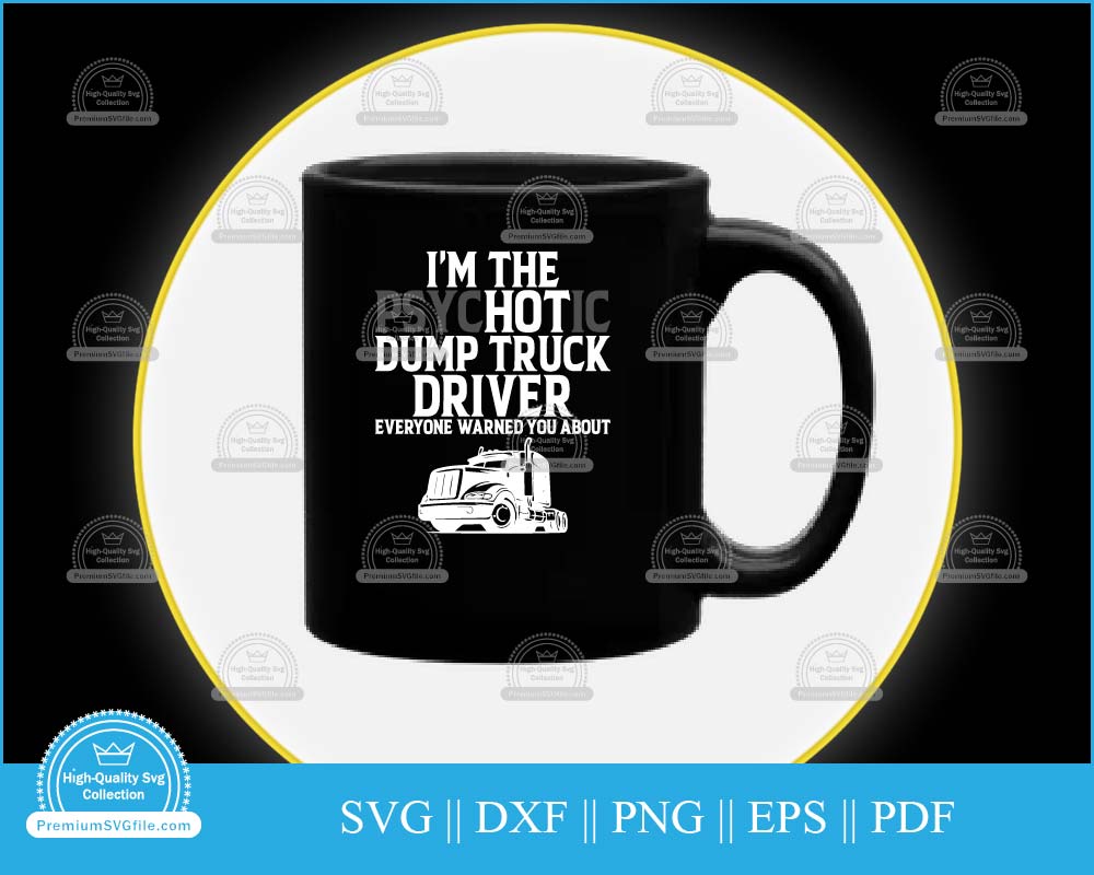 I'm the psychotic dump truck driver svg