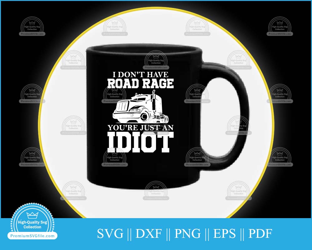 I don't have road rage you're just an idiot svg