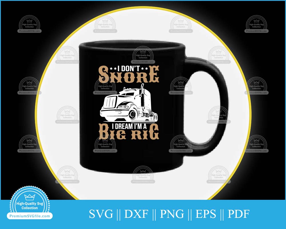 I don't snore I dream I'm a big rig svg