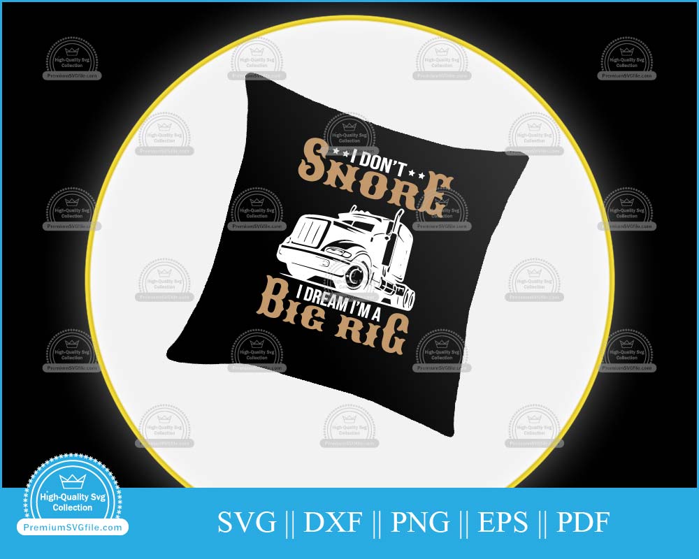 I don't snore I dream I'm a big rig svg