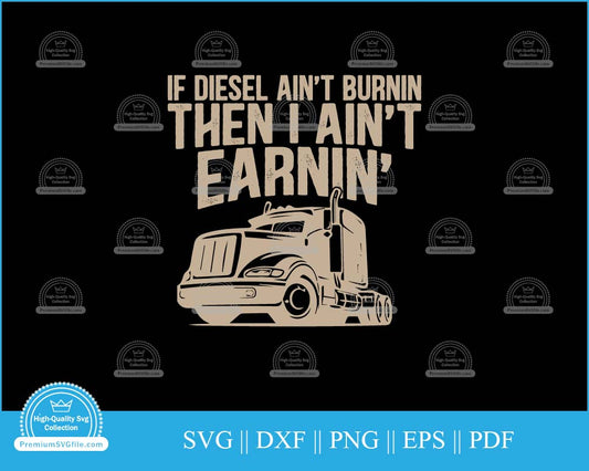 If diesel ain't burning then I ain't earning Trucker Love svg