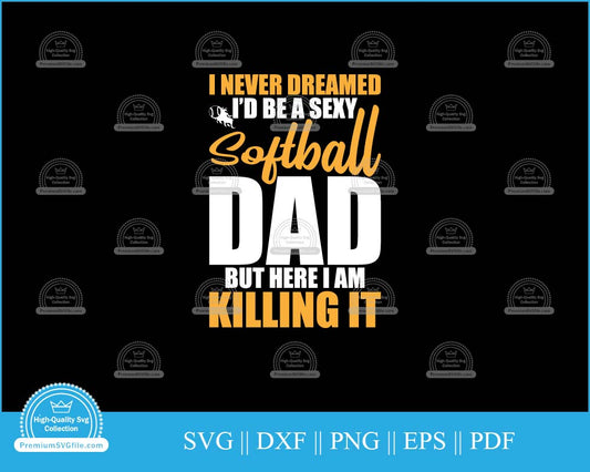 I never dreamed I'd be a sexy softball svg printable cutting file