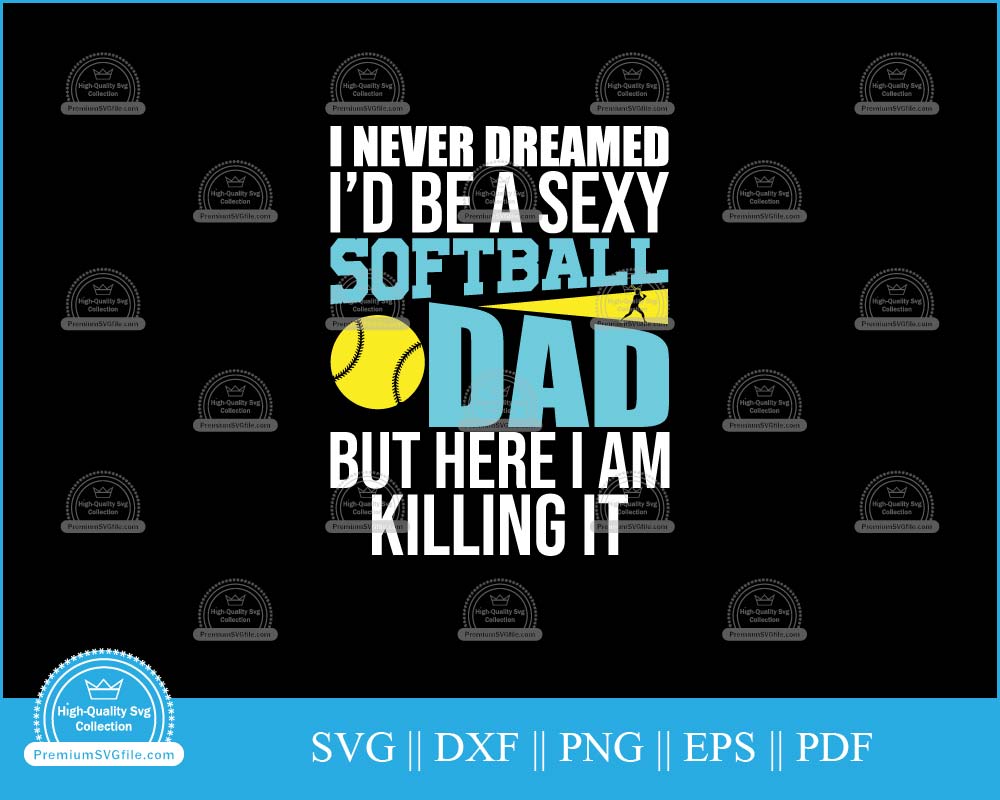 I never dreamed I'd be a sexy softball dad svg cut file