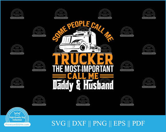 Some people call me trucker, calls me daddy and husband svg