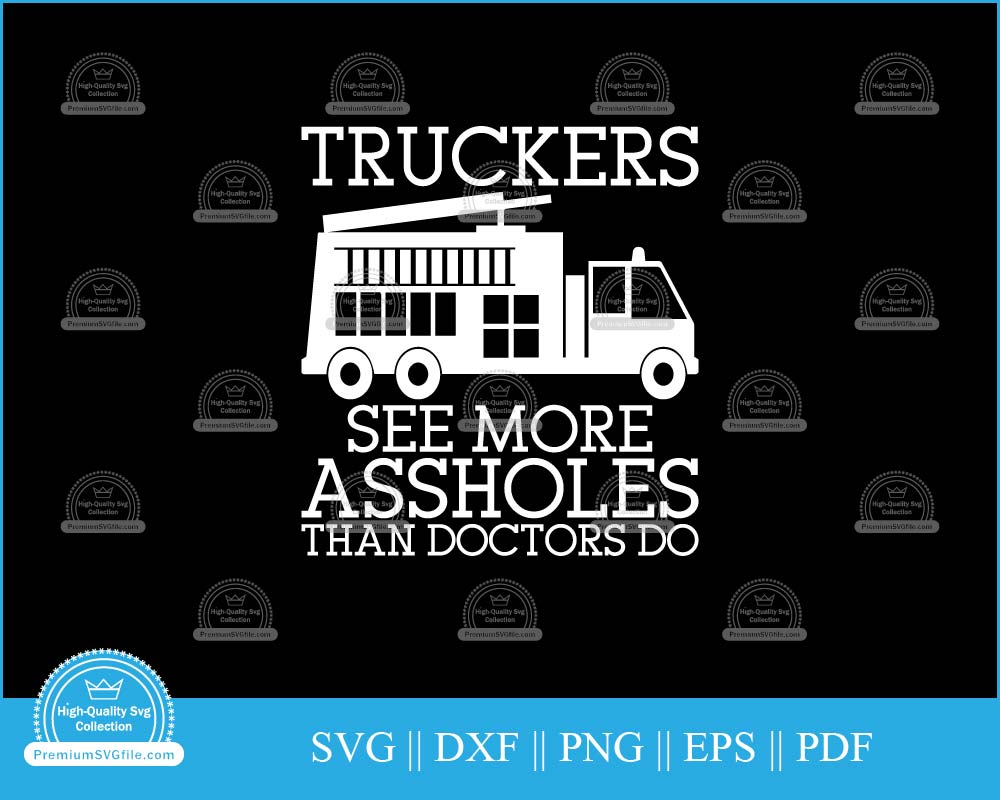 Truckers see more assholes than doctor do svg